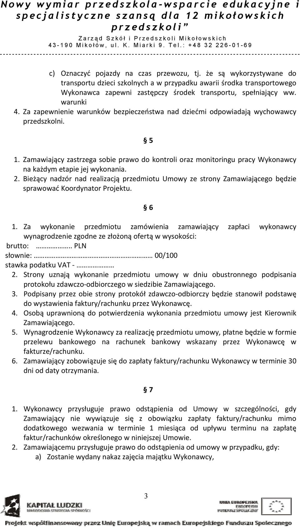warunki 4. Za zapewnienie warunków bezpieczeństwa nad dziećmi odpowiadają wychowawcy przedszkolni. 5 1.
