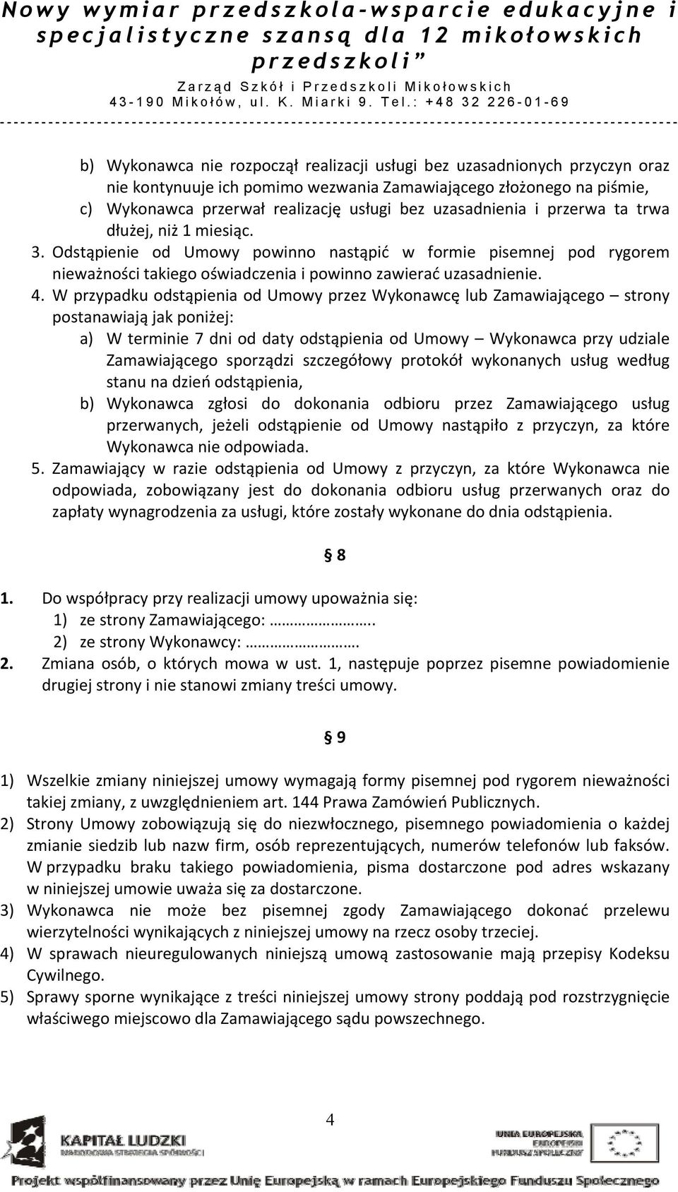 uzasadnienia i przerwa ta trwa dłużej, niż 1 miesiąc. 3. Odstąpienie od Umowy powinno nastąpić w formie pisemnej pod rygorem nieważności takiego oświadczenia i powinno zawierać uzasadnienie. 4.