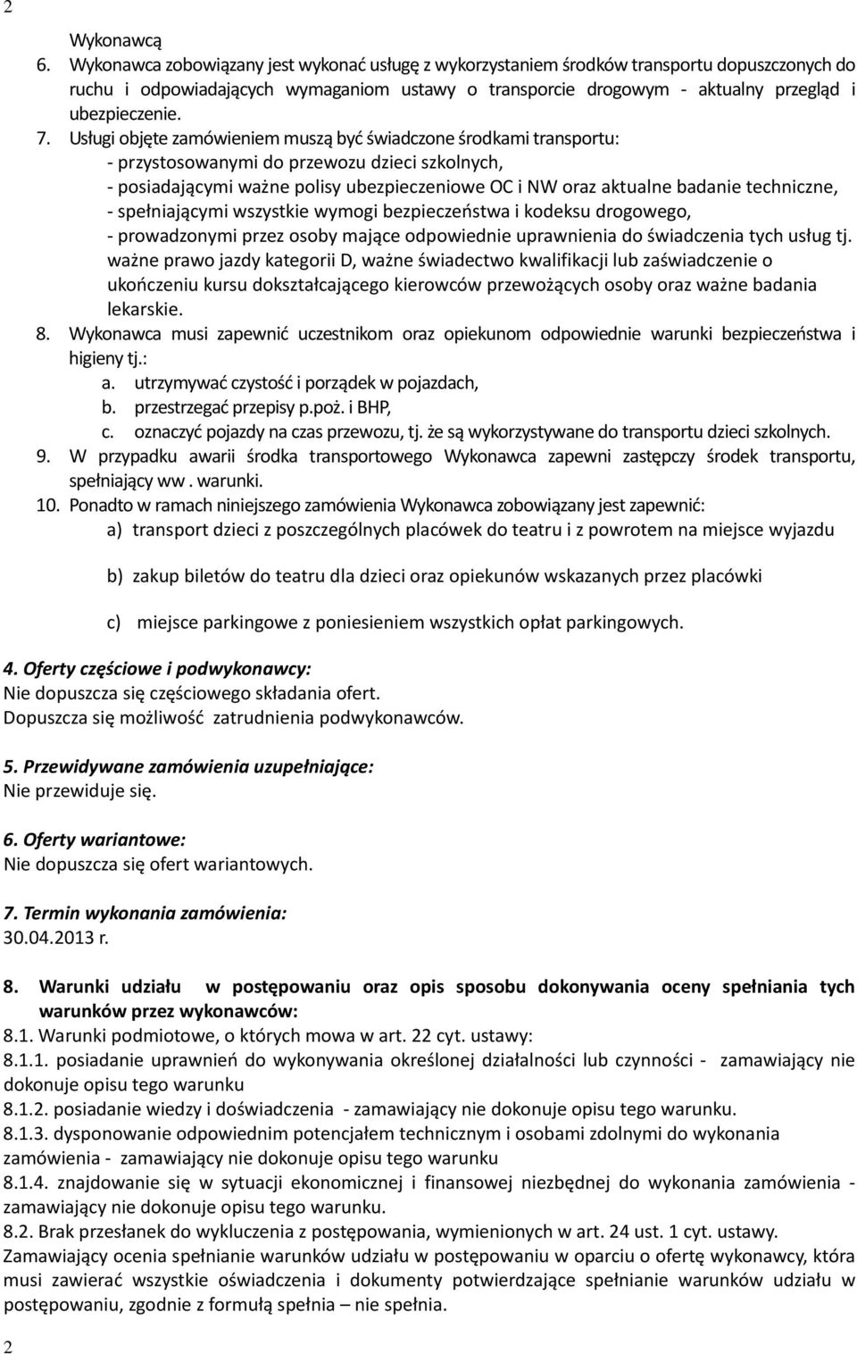 Usługi objęte zamówieniem muszą być świadczone środkami transportu: przystosowanymi do przewozu dzieci szkolnych, posiadającymi ważne polisy ubezpieczeniowe OC i NW oraz aktualne badanie techniczne,