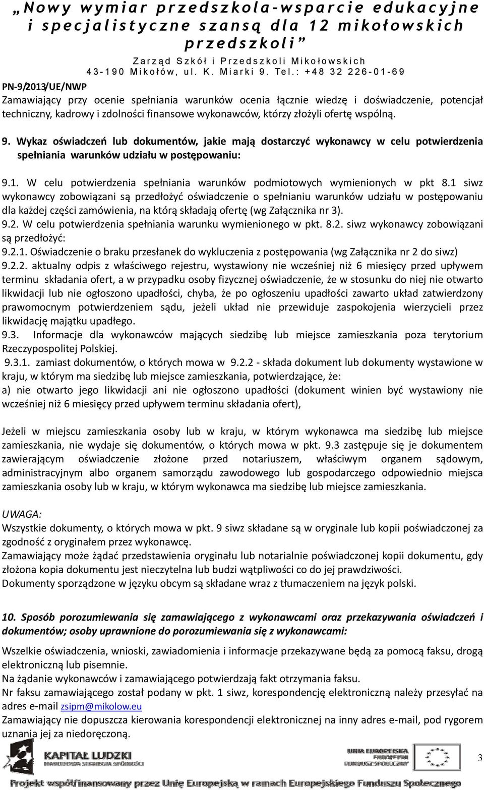 1 siwz wykonawcy zobowiązani są przedłożyć oświadczenie o spełnianiu warunków udziału w postępowaniu dla każdej części zamówienia, na którą składają ofertę (wg Załącznika nr 3). 9.2.