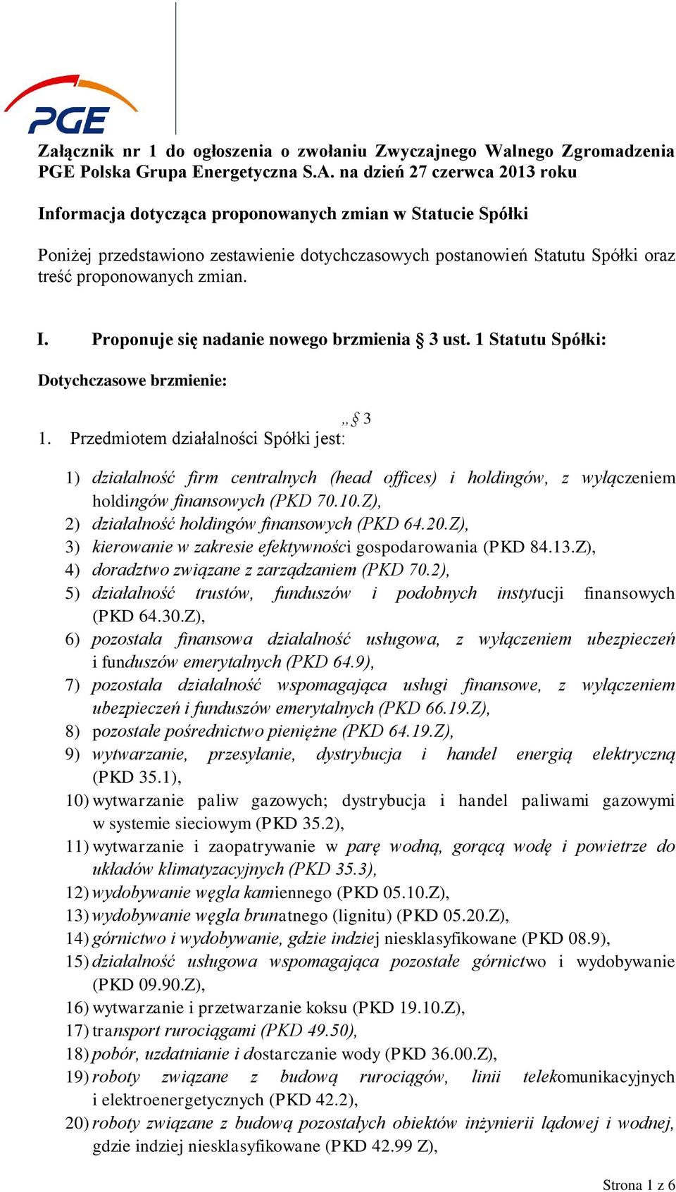 1 Statutu Spółki: Dotychczasowe brzmienie: 3 1. Przedmiotem działalności Spółki jest: 1) działalność firm centralnych (head offices) i holdingów, z wyłączeniem holdingów finansowych (PKD 70.10.