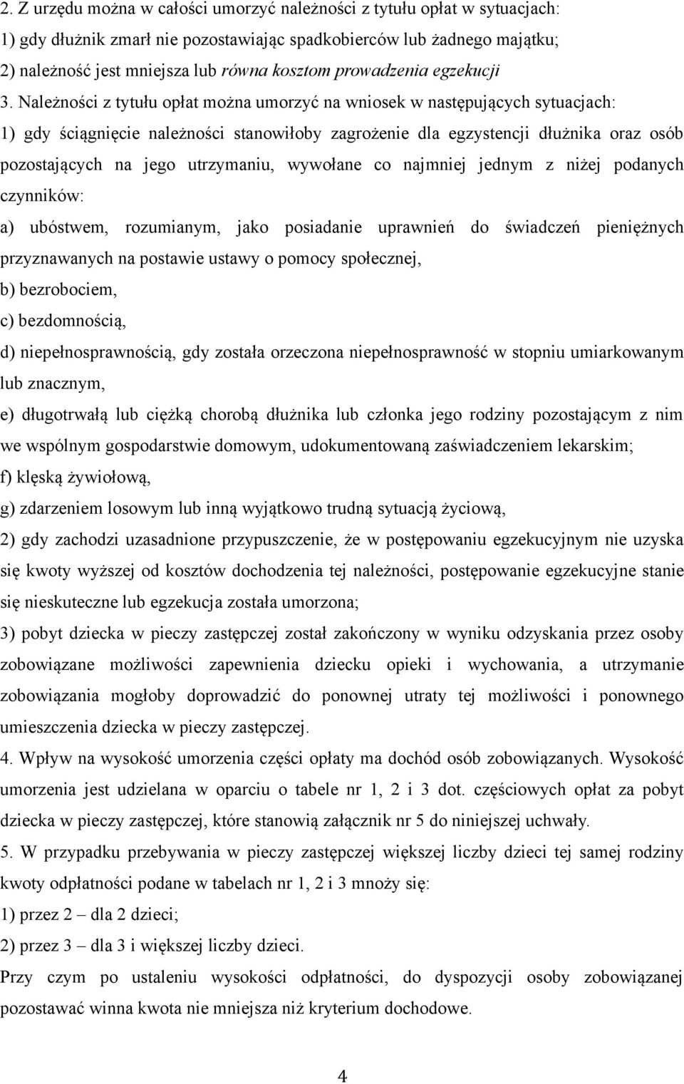 Należności z tytułu opłat można umorzyć na wniosek w następujących sytuacjach: 1) gdy ściągnięcie należności stanowiłoby zagrożenie dla egzystencji dłużnika oraz osób pozostających na jego