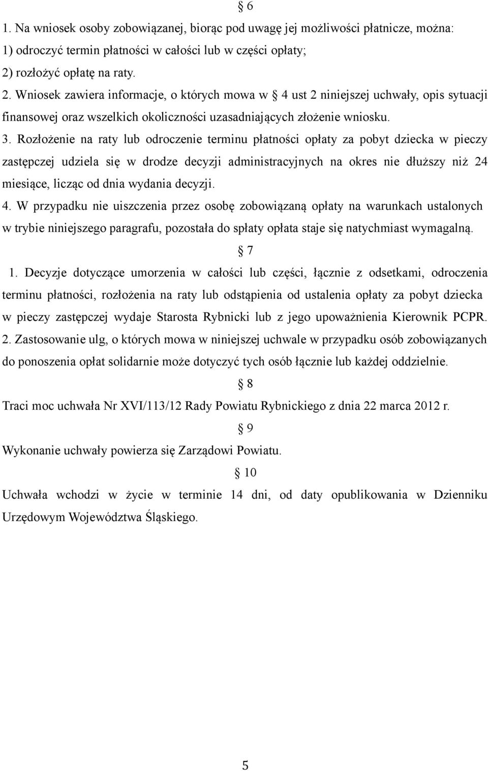 Rozłożenie na raty lub odroczenie terminu płatności opłaty za pobyt dziecka w pieczy zastępczej udziela się w drodze decyzji administracyjnych na okres nie dłuższy niż 24 miesiące, licząc od dnia