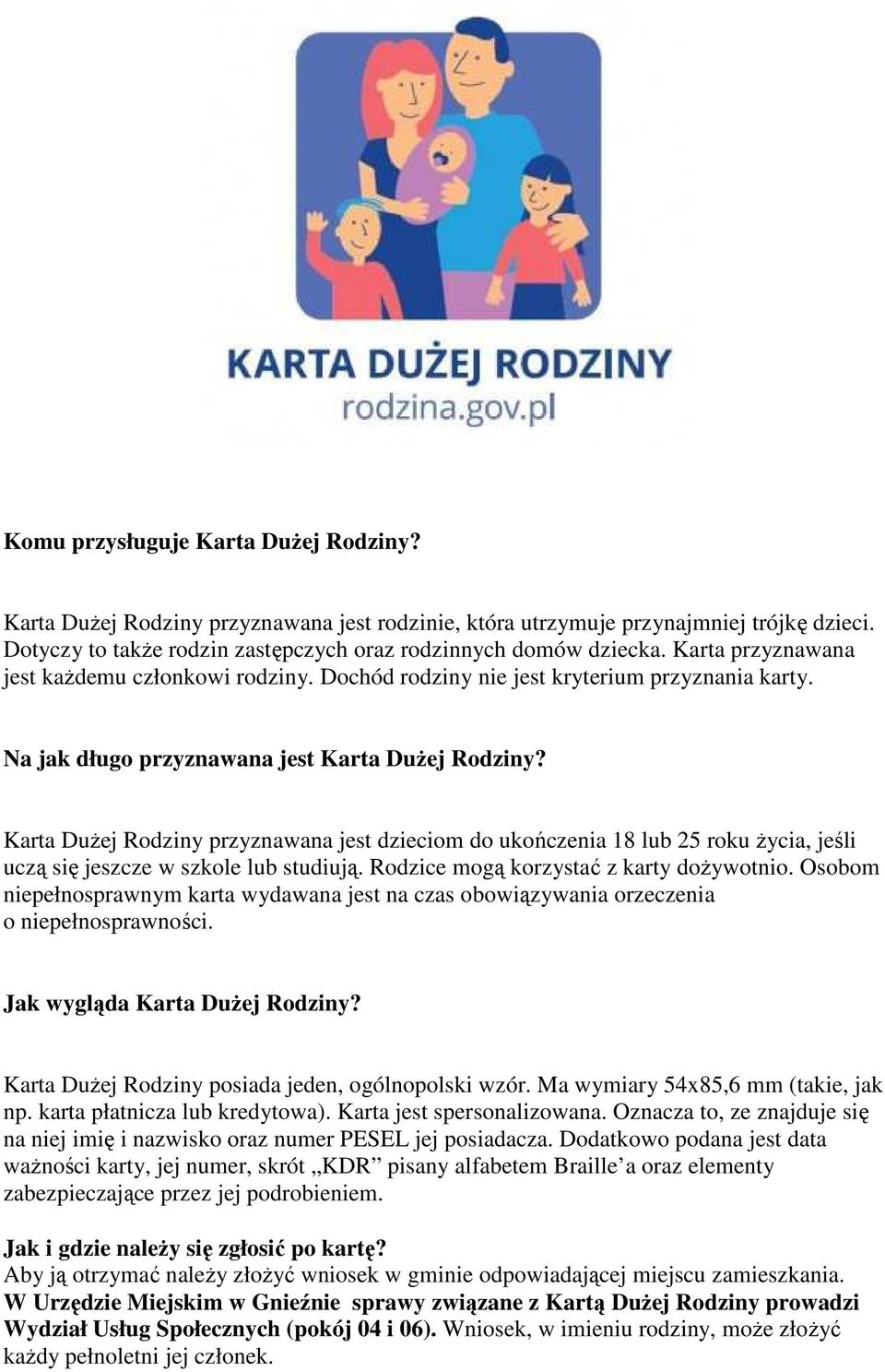 Karta DuŜej Rodziny przyznawana jest dzieciom do ukończenia 18 lub 25 roku Ŝycia, jeśli uczą się jeszcze w szkole lub studiują. Rodzice mogą korzystać z karty doŝywotnio.