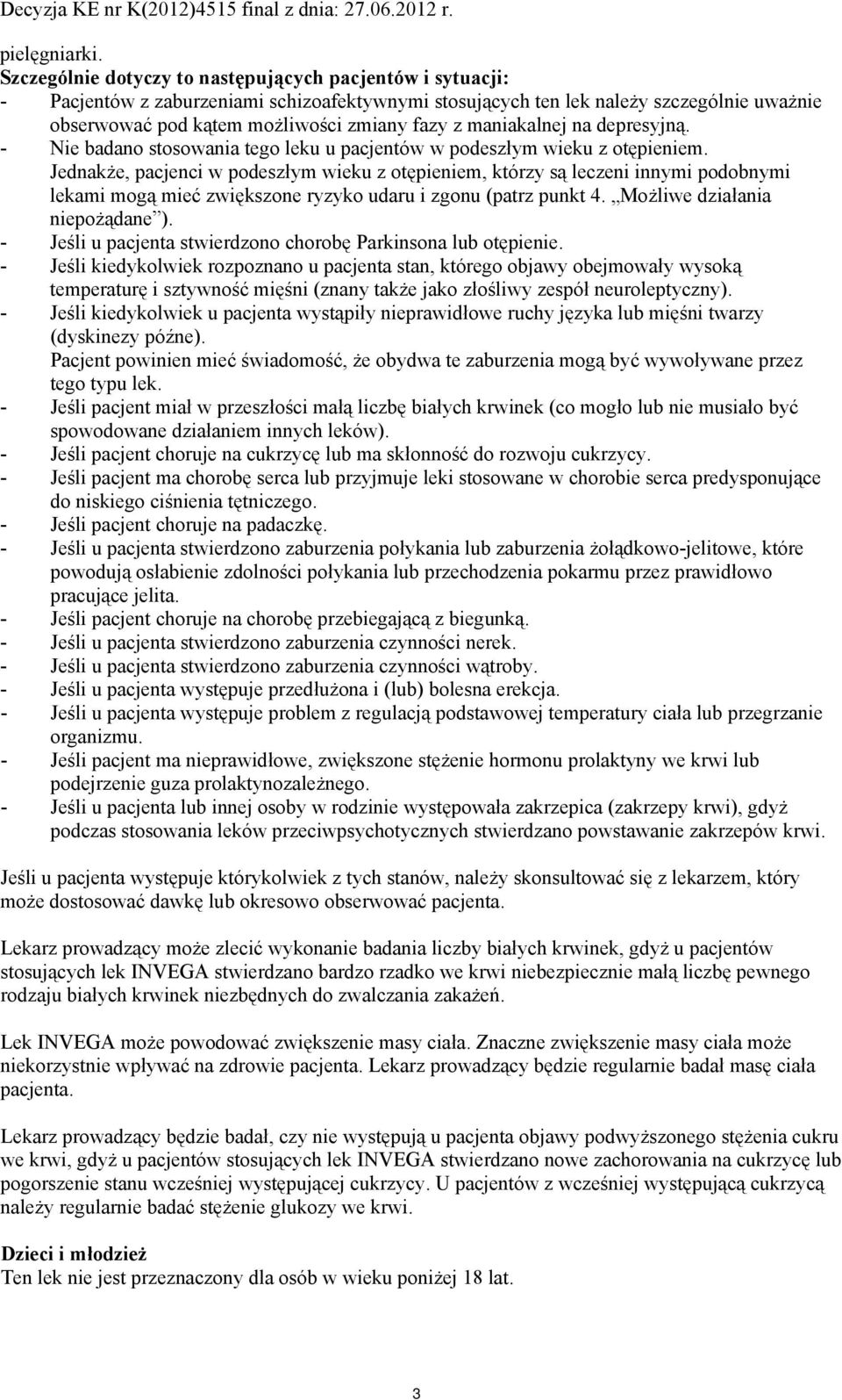 maniakalnej na depresyjną. - Nie badano stosowania tego leku u pacjentów w podeszłym wieku z otępieniem.