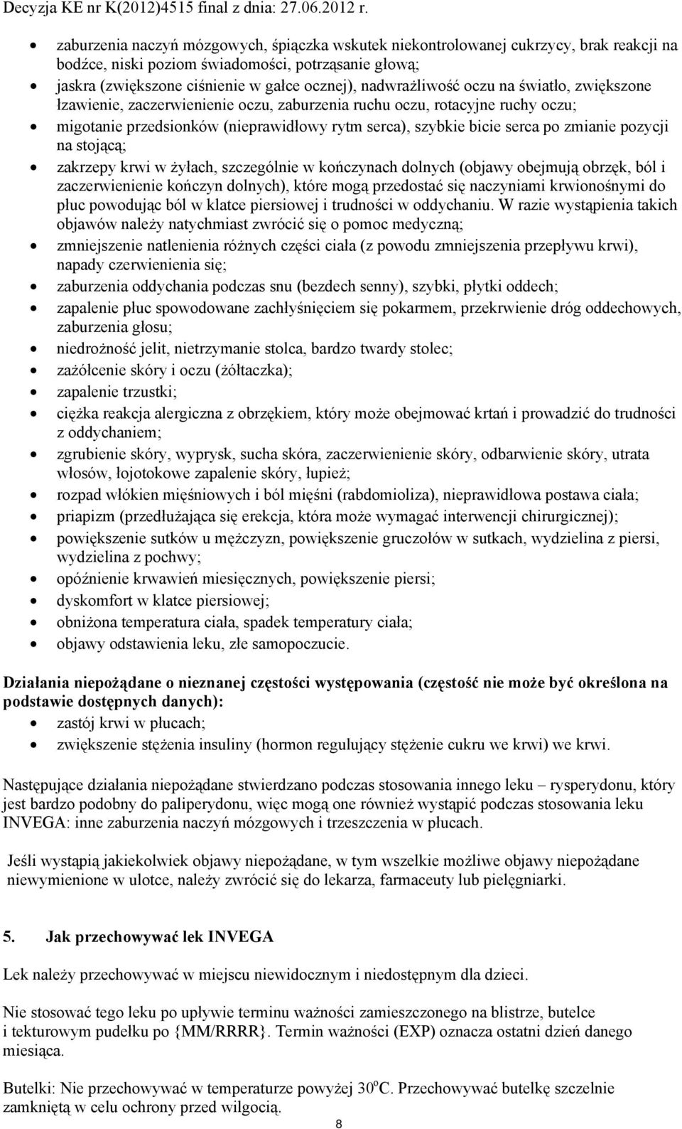 zmianie pozycji na stojącą; zakrzepy krwi w żyłach, szczególnie w kończynach dolnych (objawy obejmują obrzęk, ból i zaczerwienienie kończyn dolnych), które mogą przedostać się naczyniami krwionośnymi