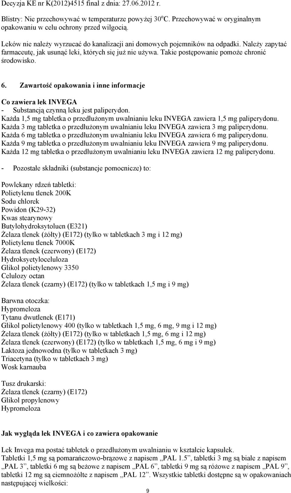 Zawartość opakowania i inne informacje Co zawiera lek INVEGA - Substancją czynną leku jest paliperydon. Każda 1,5 mg tabletka o przedłużonym uwalnianiu leku INVEGA zawiera 1,5 mg paliperydonu.