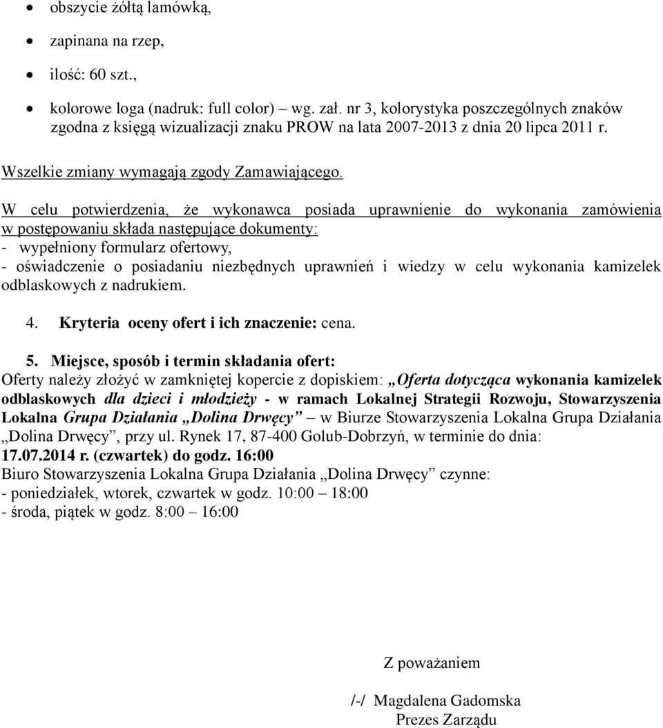 W celu potwierdzenia, że wykonawca posiada uprawnienie do wykonania zamówienia w postępowaniu składa następujące dokumenty: - wypełniony formularz ofertowy, - oświadczenie o posiadaniu niezbędnych