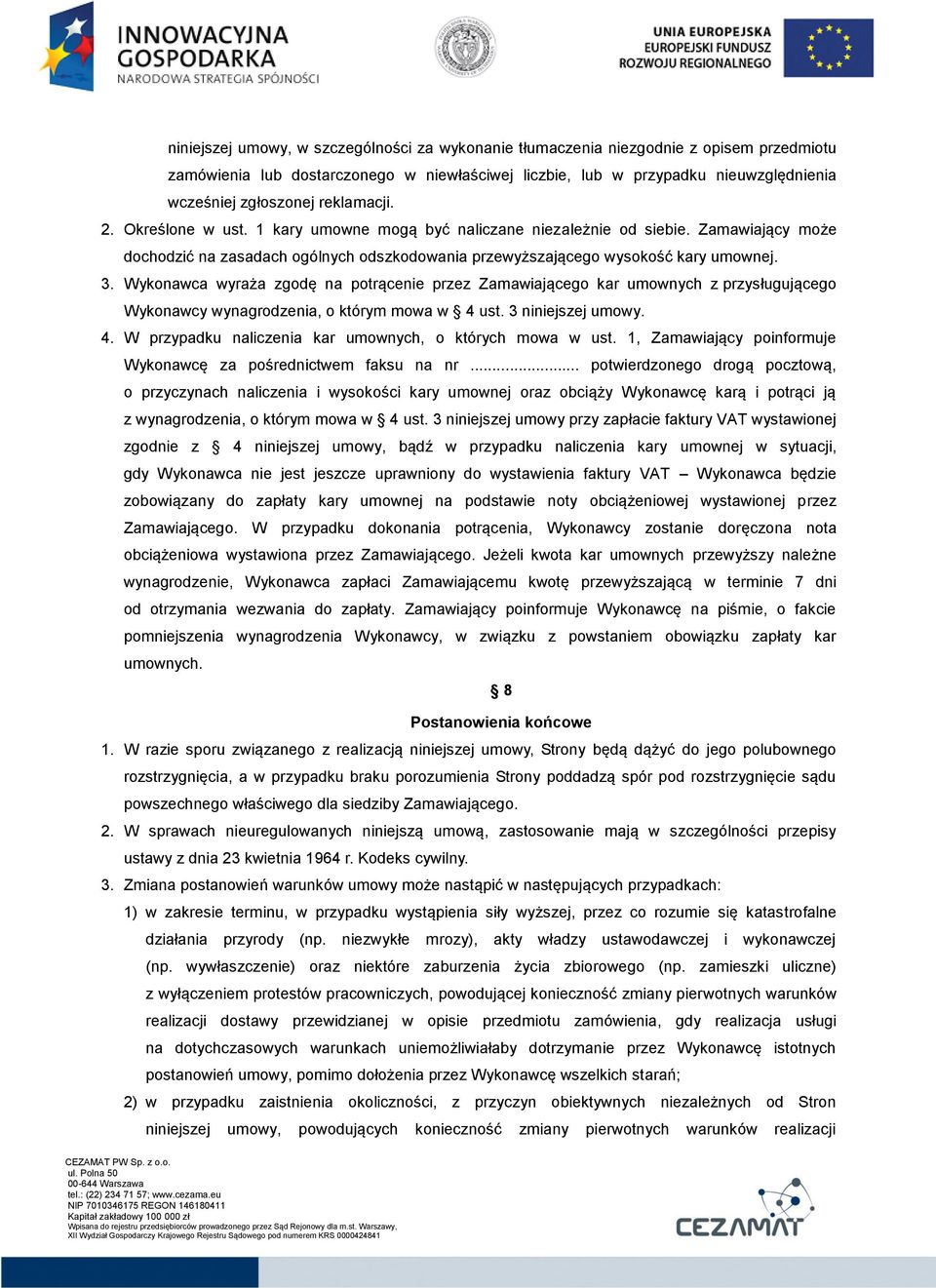 Wykonawca wyraża zgodę na potrącenie przez Zamawiającego kar umownych z przysługującego Wykonawcy wynagrodzenia, o którym mowa w 4 ust. 3 niniejszej umowy. 4. W przypadku naliczenia kar umownych, o których mowa w ust.