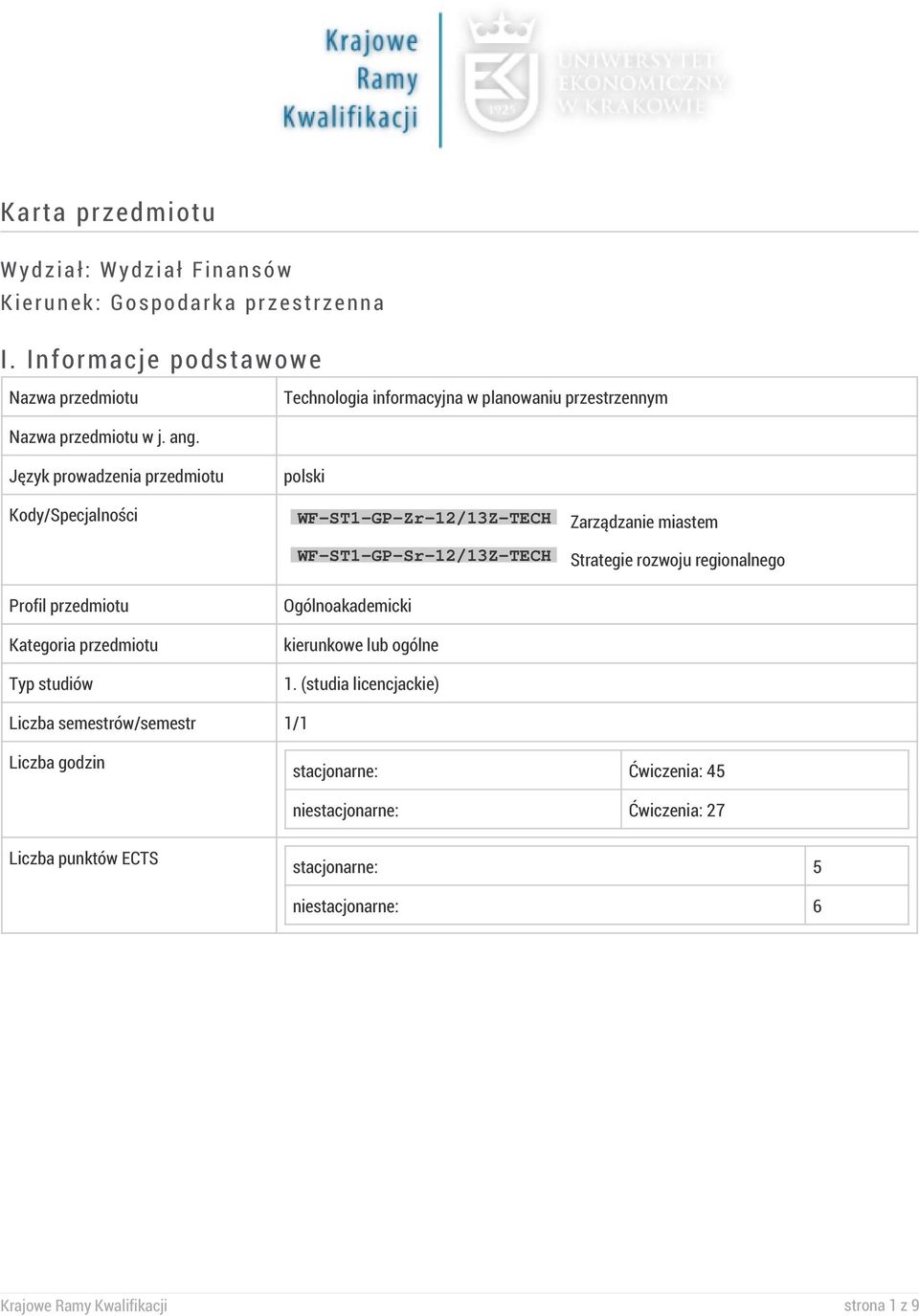 Język prowadzenia przedmiotu polski Kody/Specjalności WF-ST1-GP-Zr-12/13Z-TECH Zarządzanie miastem WF-ST1-GP-Sr-12/13Z-TECH Strategie rozwoju regionalnego Profil