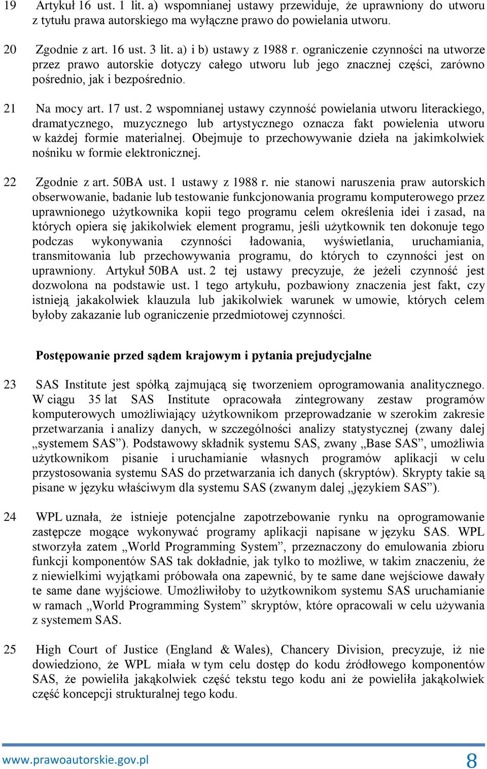 2 wspomnianej ustawy czynność powielania utworu literackiego, dramatycznego, muzycznego lub artystycznego oznacza fakt powielenia utworu w każdej formie materialnej.
