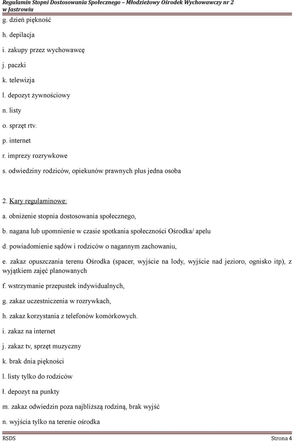 powiadomienie sądów i rodziców o nagannym zachowaniu, e. zakaz opuszczania terenu Ośrodka (spacer, wyjście na lody, wyjście nad jezioro, ognisko itp), z wyjątkiem zajęć planowanych f.