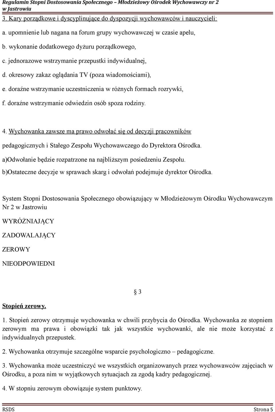 doraźne wstrzymanie odwiedzin osób spoza rodziny. 4. Wychowanka zawsze ma prawo odwołać się od decyzji pracowników pedagogicznych i Stałego Zespołu Wychowawczego do Dyrektora Ośrodka.