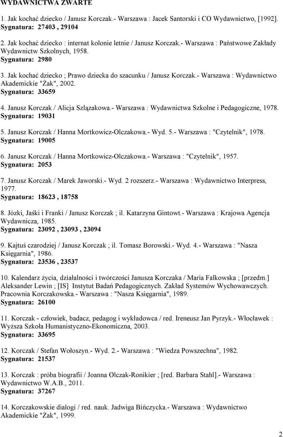 Jak kochać dziecko ; Prawo dziecka do szacunku / Janusz Korczak.- Warszawa : Wydawnictwo Akademickie "Żak", 2002. Sygnatura: 33659 4. Janusz Korczak / Alicja Szlązakowa.