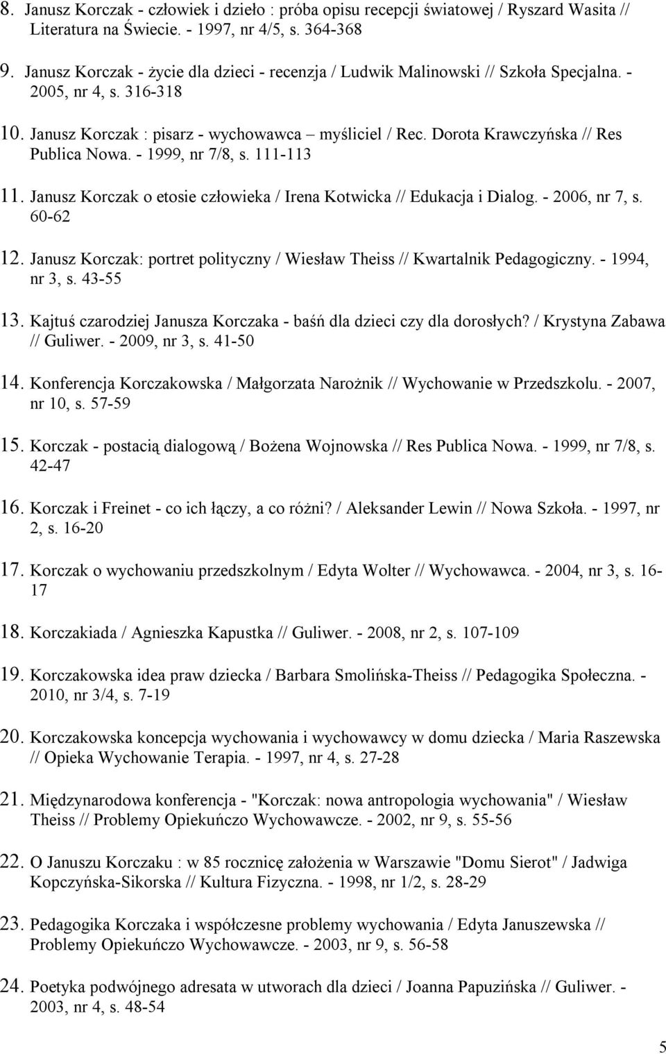 Dorota Krawczyńska // Res Publica Nowa. - 1999, nr 7/8, s. 111-113 11. Janusz Korczak o etosie człowieka / Irena Kotwicka // Edukacja i Dialog. - 2006, nr 7, s. 60-62 12.