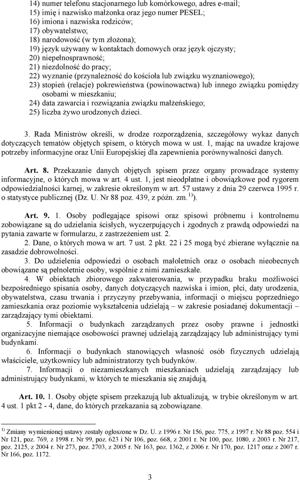 pokrewieństwa (powinowactwa) lub innego związku pomiędzy osobami w mieszkaniu; 24) data zawarcia i rozwiązania związku małżeńskiego; 25) liczba żywo urodzonych dzieci. 3.