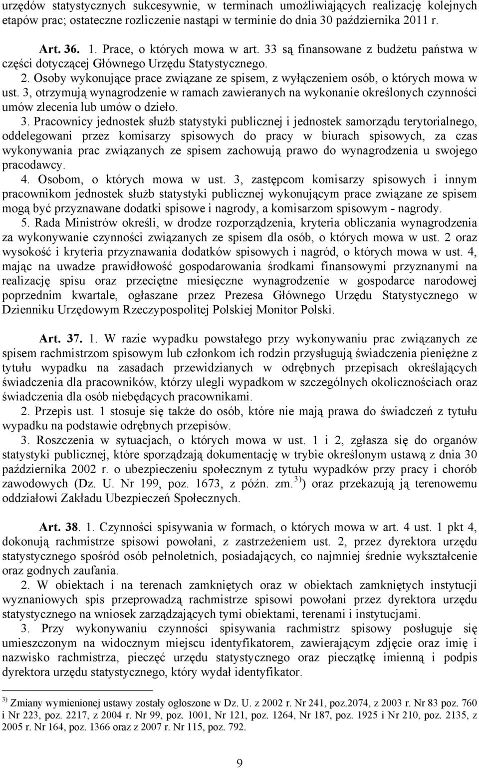 Osoby wykonujące prace związane ze spisem, z wyłączeniem osób, o których mowa w ust. 3, otrzymują wynagrodzenie w ramach zawieranych na wykonanie określonych czynności umów zlecenia lub umów o dzieło.