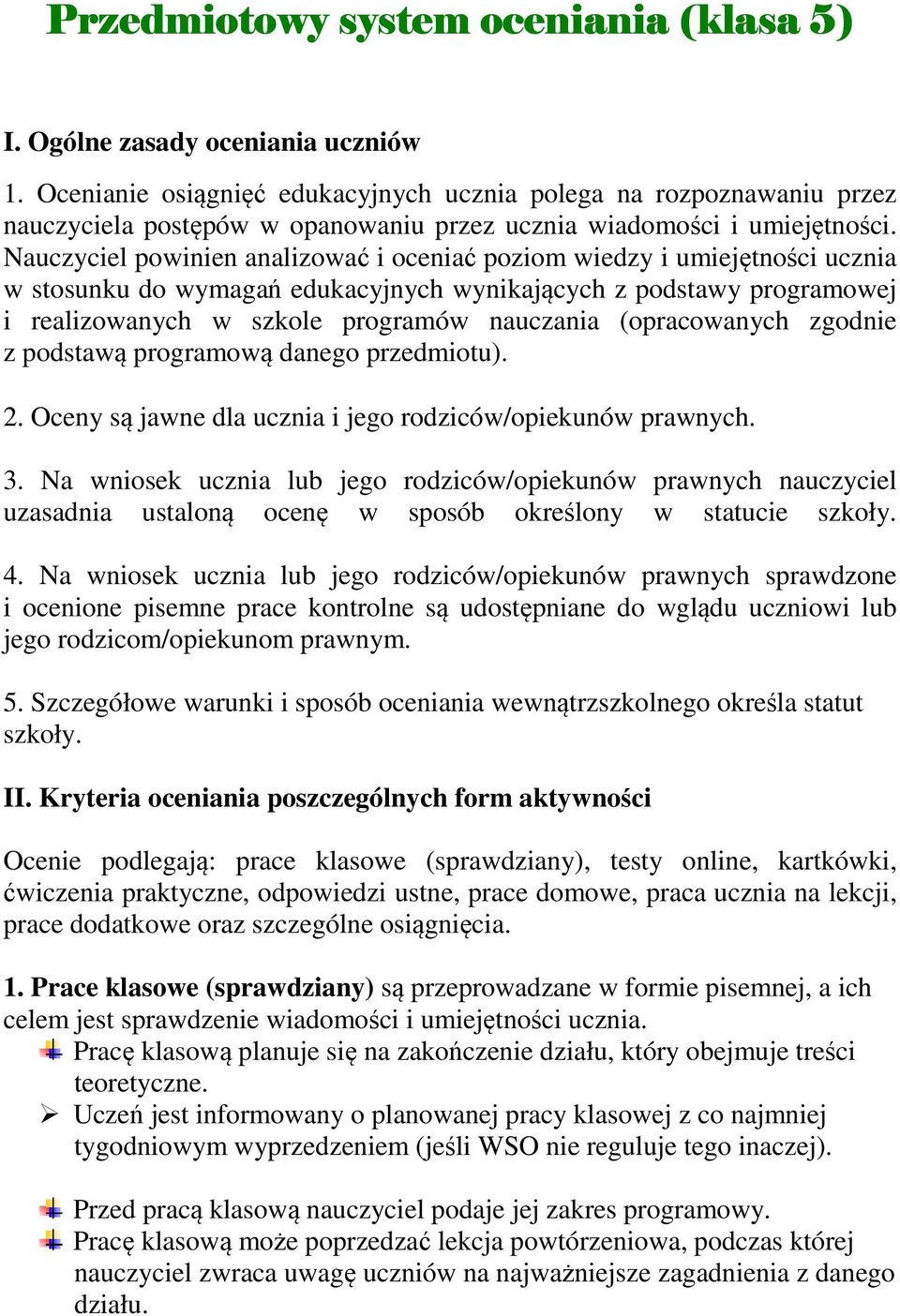 Nauczyciel powinien analizować i oceniać poziom wiedzy i umiejętności ucznia w stosunku do wymagań edukacyjnych wynikających z podstawy programowej i realizowanych w szkole programów nauczania