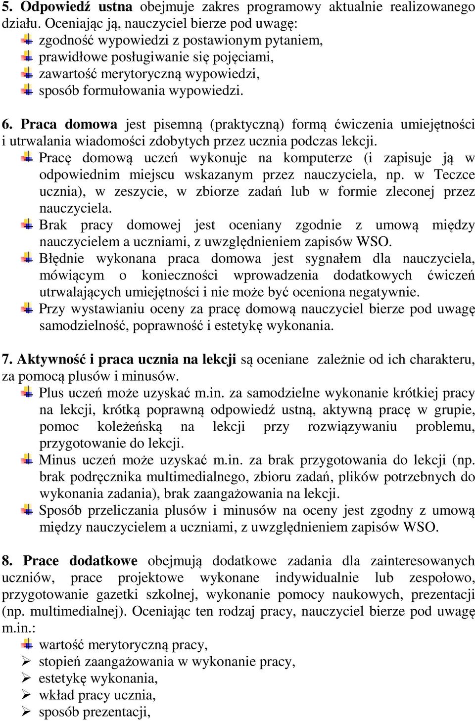 Praca domowa jest pisemną (praktyczną) formą ćwiczenia umiejętności i utrwalania wiadomości zdobytych przez ucznia podczas lekcji.
