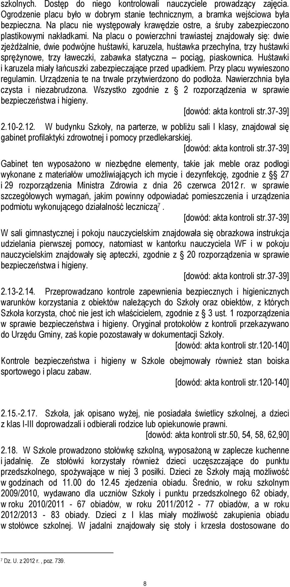 Na placu o powierzchni trawiastej znajdowały się: dwie zjeŝdŝalnie, dwie podwójne huśtawki, karuzela, huśtawka przechylna, trzy huśtawki spręŝynowe, trzy ławeczki, zabawka statyczna pociąg,