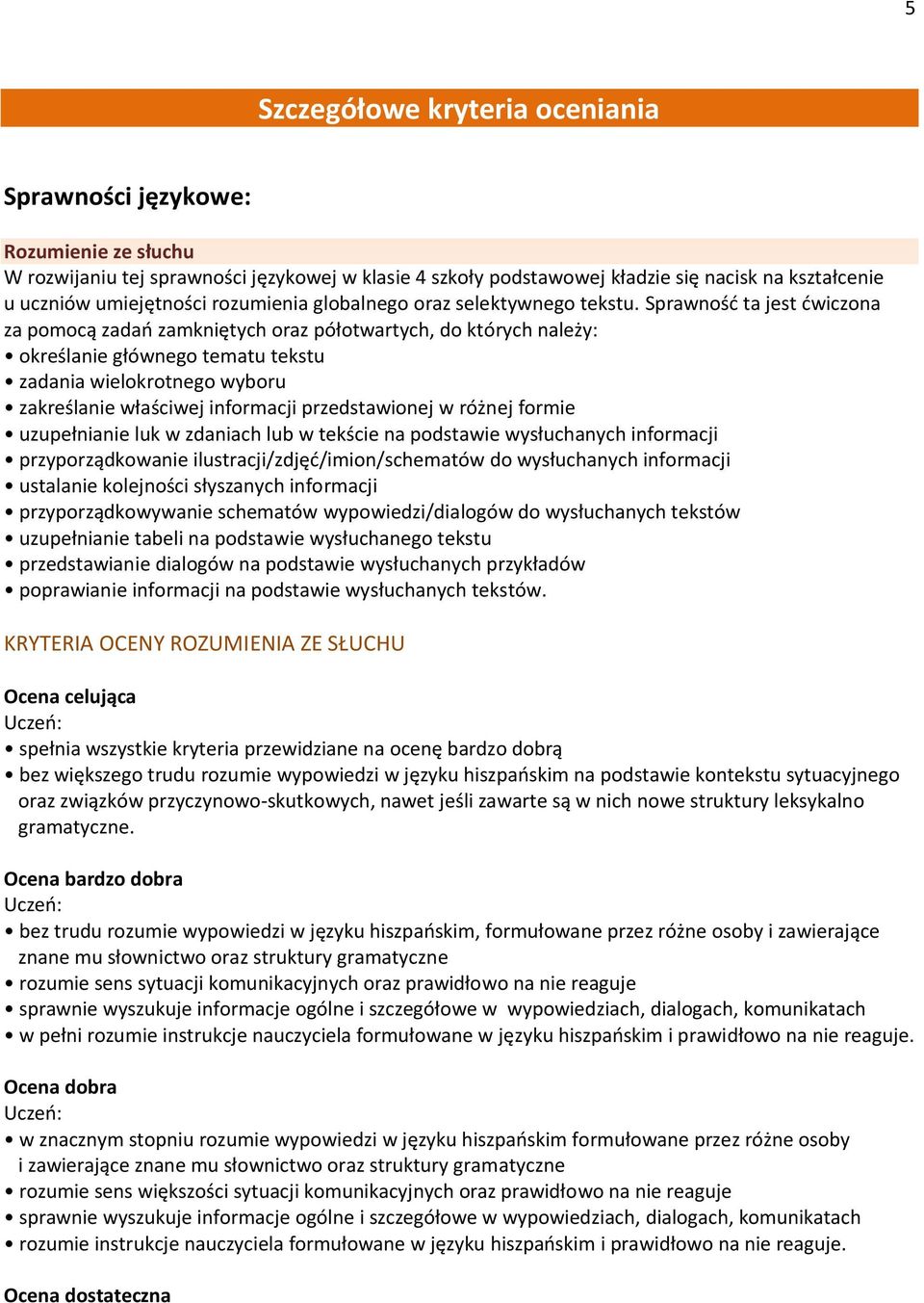 Sprawność ta jest ćwiczona za pomocą zadań zamkniętych oraz półotwartych, do których należy: określanie głównego tematu tekstu zadania wielokrotnego wyboru zakreślanie właściwej informacji