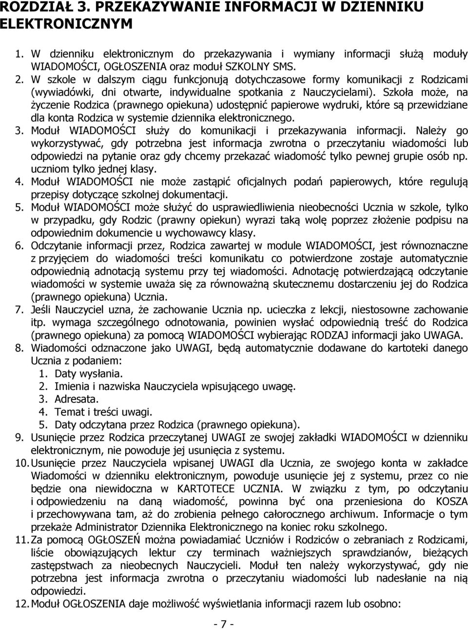 Szkoła może, na życzenie Rodzica (prawnego opiekuna) udostępnić papierowe wydruki, które są przewidziane dla konta Rodzica w systemie dziennika elektronicznego. 3.