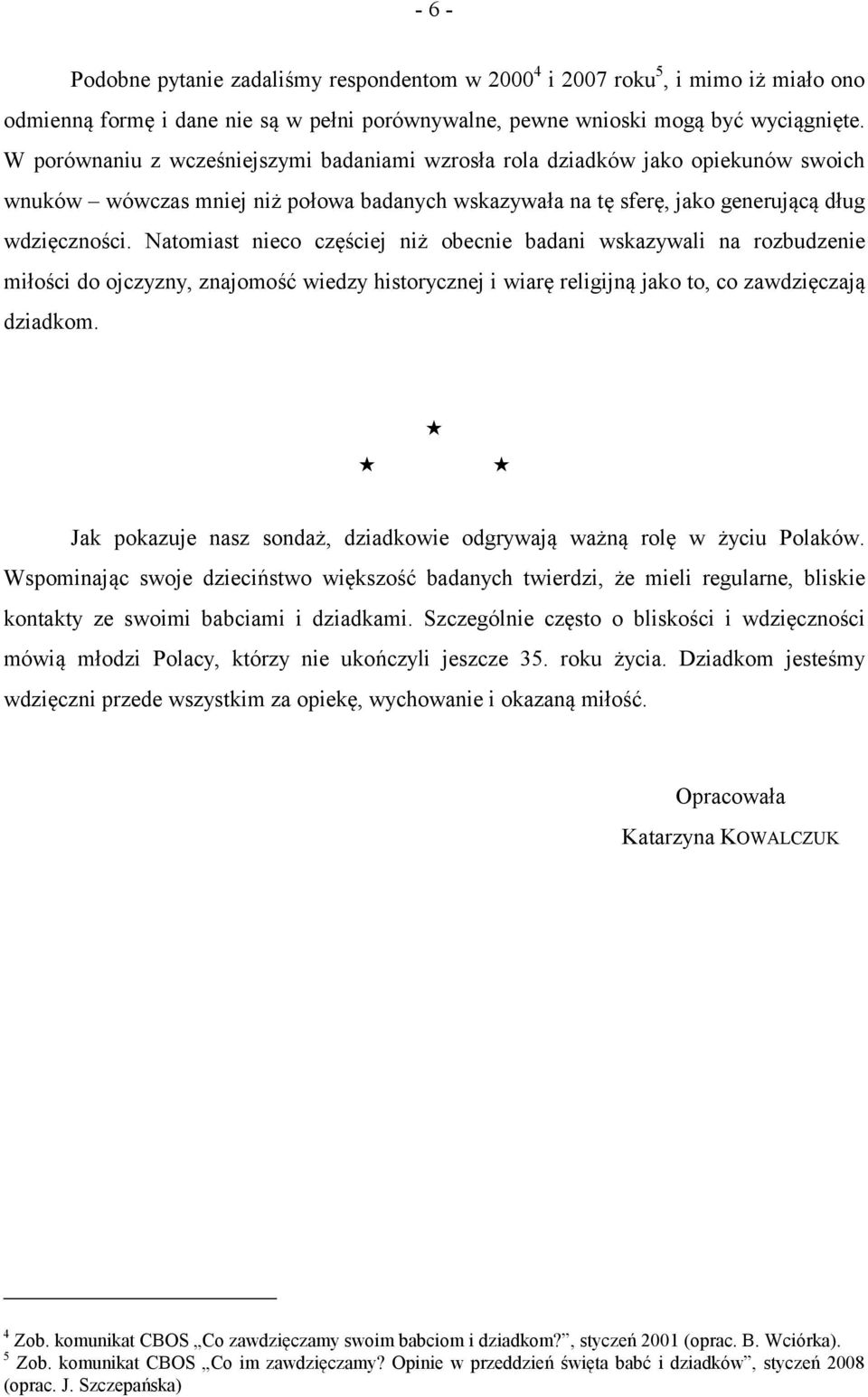 Natomiast nieco częściej niż obecnie badani wskazywali na rozbudzenie miłości do ojczyzny, znajomość wiedzy historycznej i wiarę religijną jako to, co zawdzięczają dziadkom.