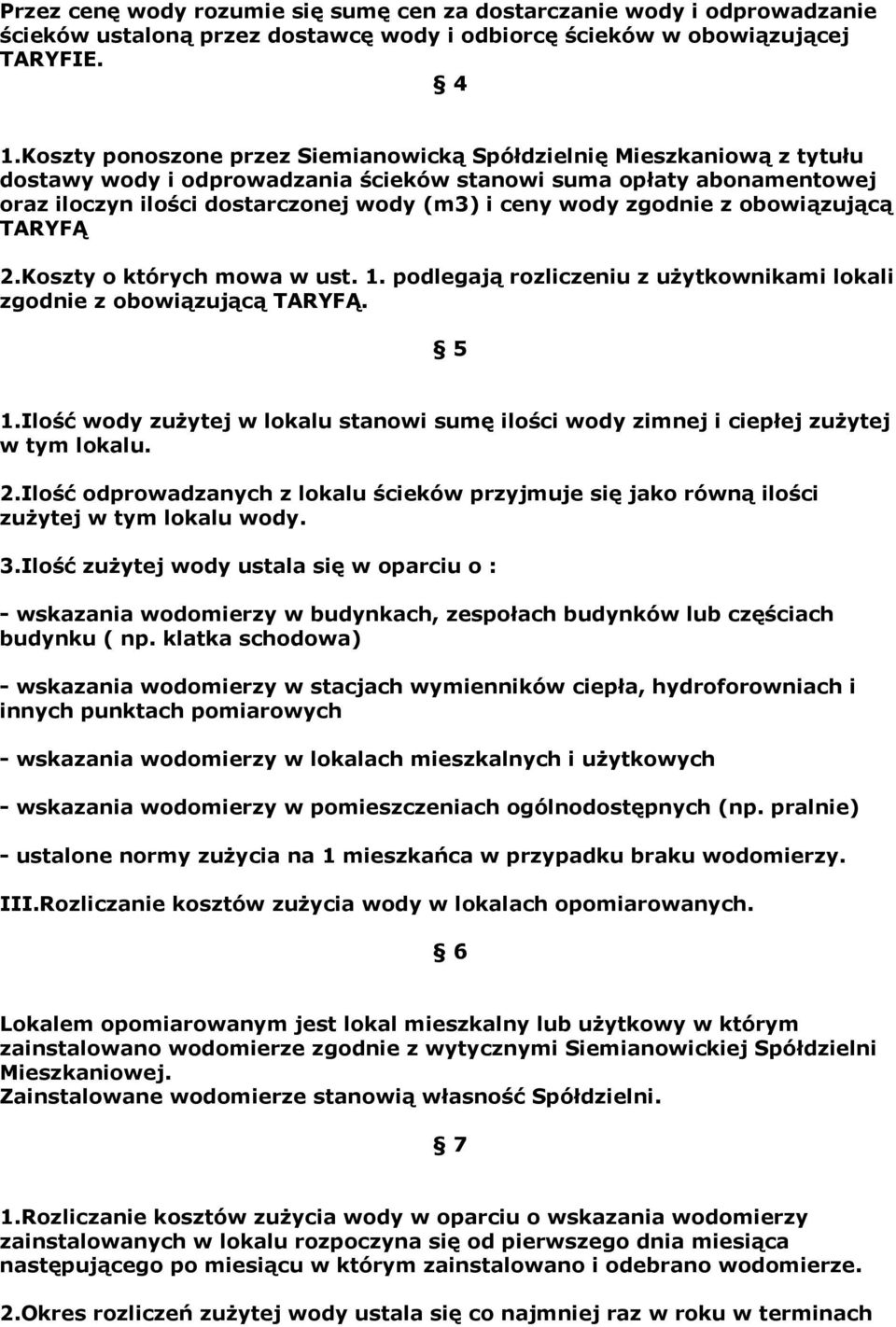 zgodnie z obowiązującą TARYFĄ 2.Koszty o których mowa w ust. 1. podlegają rozliczeniu z użytkownikami lokali zgodnie z obowiązującą TARYFĄ. 5 1.