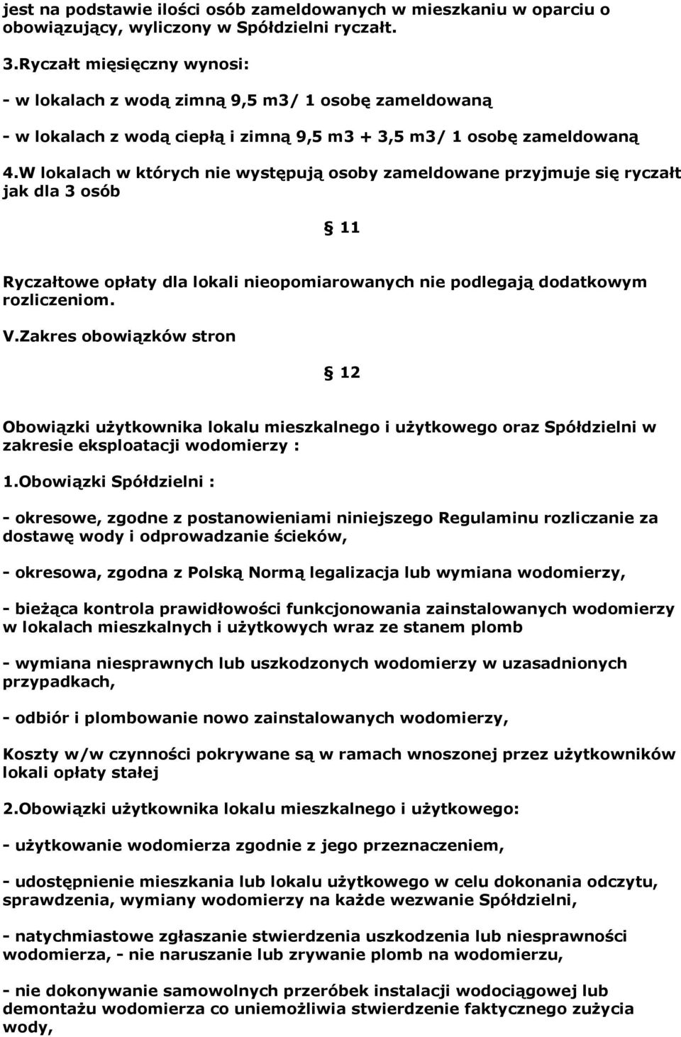 W lokalach w których nie występują osoby zameldowane przyjmuje się ryczałt jak dla 3 osób 11 Ryczałtowe opłaty dla lokali nieopomiarowanych nie podlegają dodatkowym rozliczeniom. V.