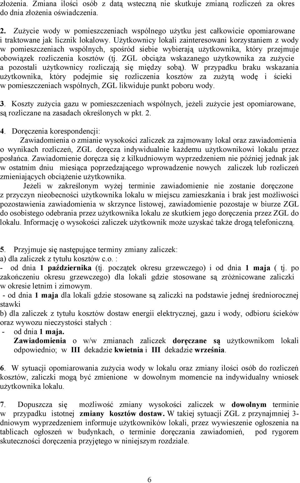 Użytkownicy lokali zainteresowani korzystaniem z wody w pomieszczeniach wspólnych, spośród siebie wybierają użytkownika, który przejmuje obowiązek rozliczenia kosztów (tj.