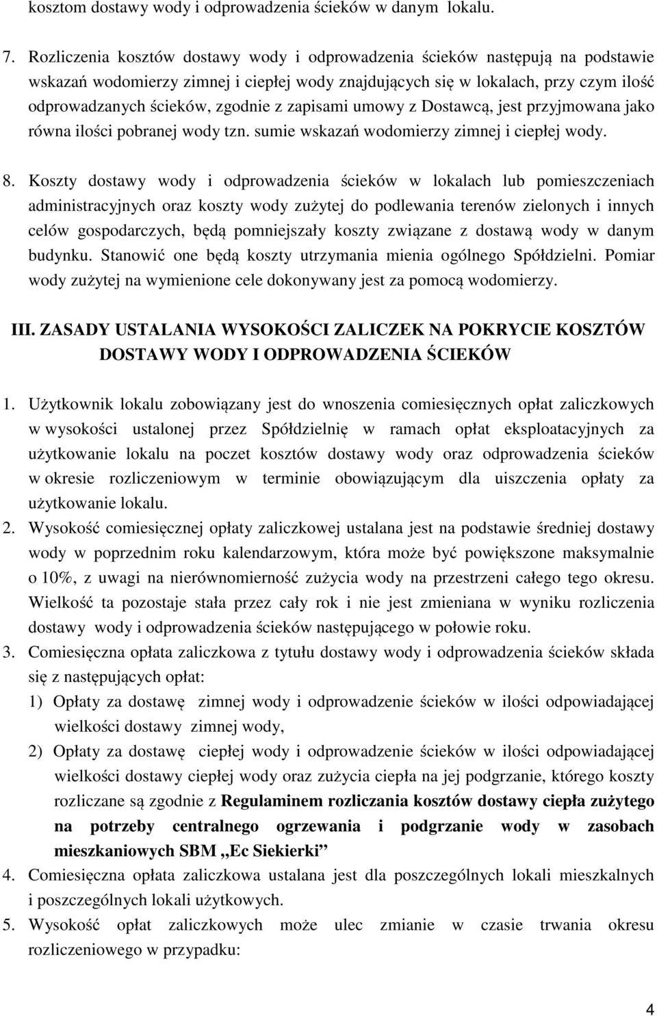 zapisami umowy z Dostawcą, jest przyjmowana jako równa ilości pobranej wody tzn. sumie wskazań wodomierzy zimnej i ciepłej wody. 8.