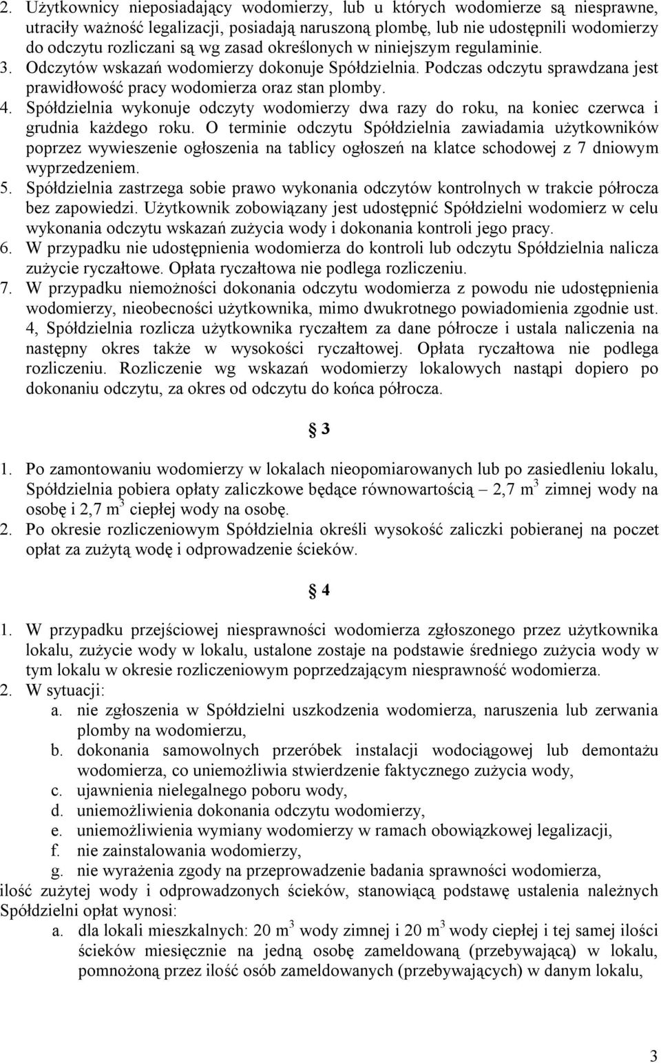 Spółdzielnia wykonuje odczyty wodomierzy dwa razy do roku, na koniec czerwca i grudnia każdego roku.