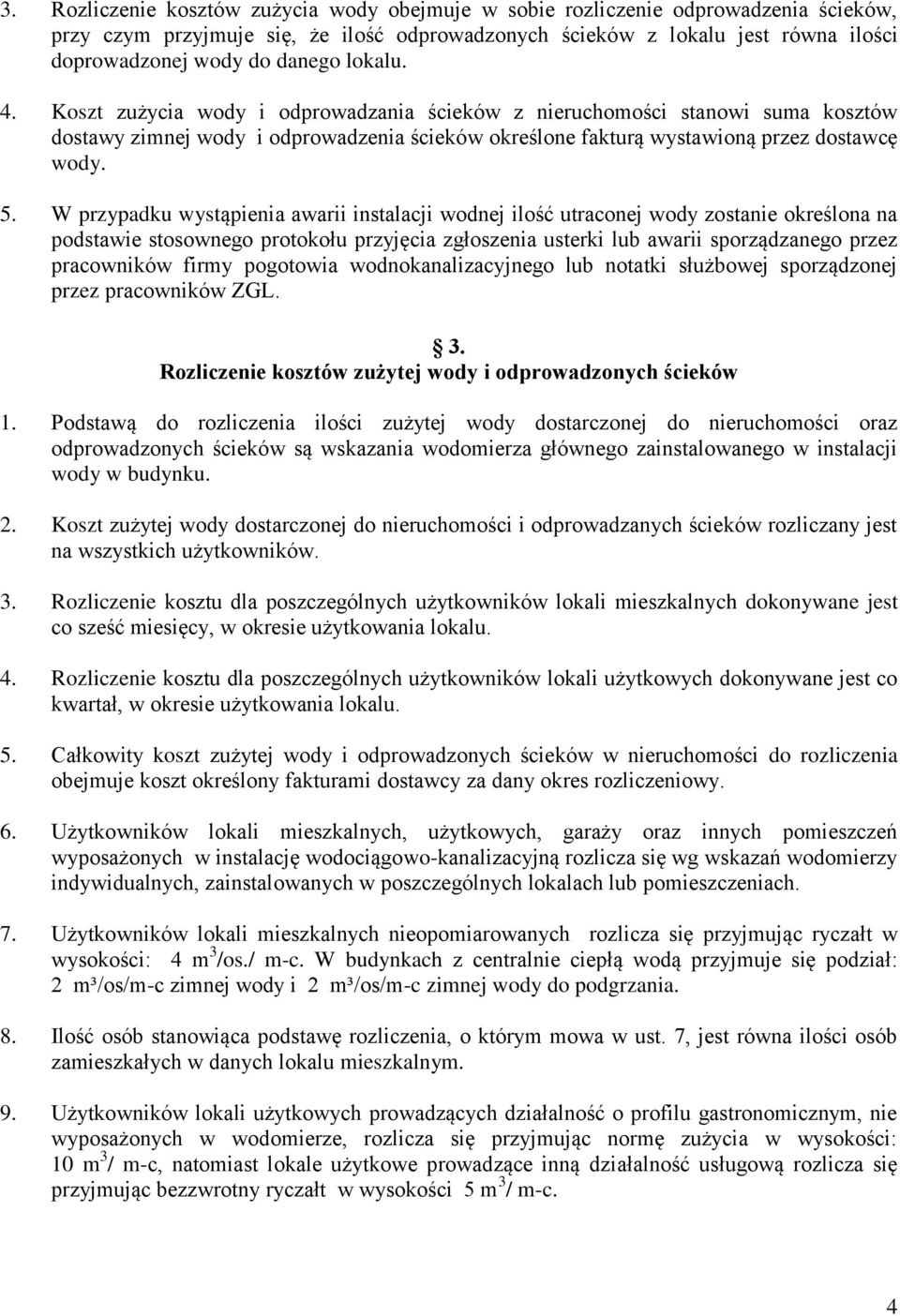 W przypadku wystąpienia awarii instalacji wodnej ilość utraconej wody zostanie określona na podstawie stosownego protokołu przyjęcia zgłoszenia usterki lub awarii sporządzanego przez pracowników