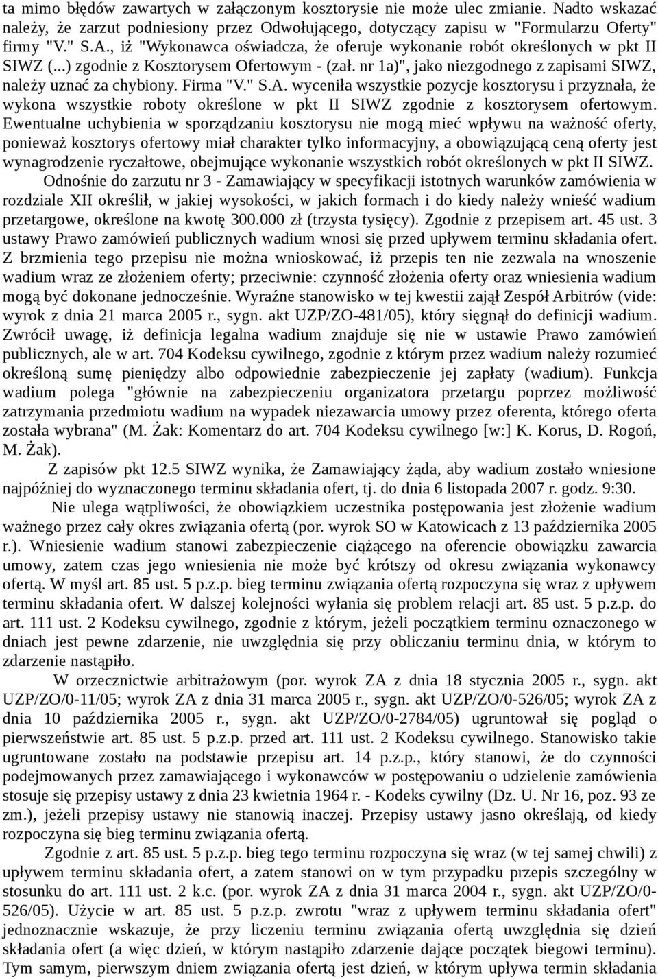 Firma "V." S.A. wyceniła wszystkie pozycje kosztorysu i przyznała, że wykona wszystkie roboty określone w pkt II SIWZ zgodnie z kosztorysem ofertowym.