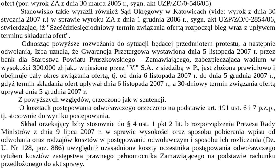 Odnosząc powyższe rozważania do sytuacji będącej przedmiotem protestu, a następnie odwołania, Izba uznała, że Gwarancja Przetargowa wystawiona dnia 5 listopada 2007 r.