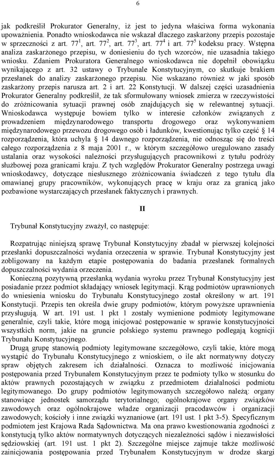 Zdaniem Prokuratora Generalnego wnioskodawca nie dopełnił obowiązku wynikającego z art. 32 ustawy o Trybunale Konstytucyjnym, co skutkuje brakiem przesłanek do analizy zaskarżonego przepisu.