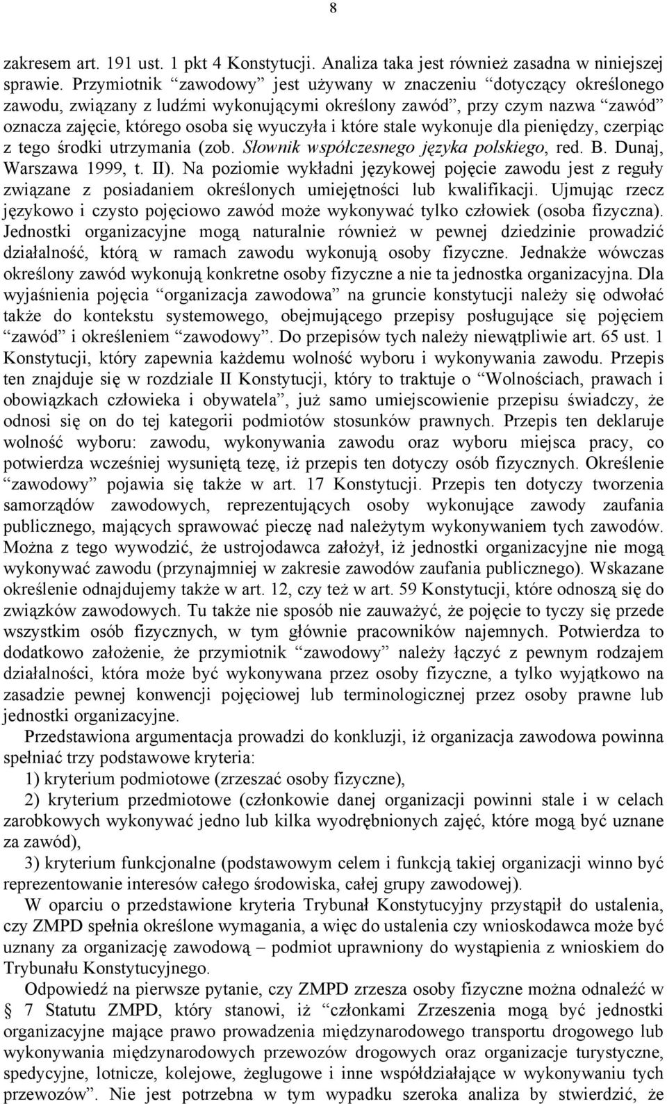 stale wykonuje dla pieniędzy, czerpiąc z tego środki utrzymania (zob. Słownik współczesnego języka polskiego, red. B. Dunaj, Warszawa 1999, t. II).