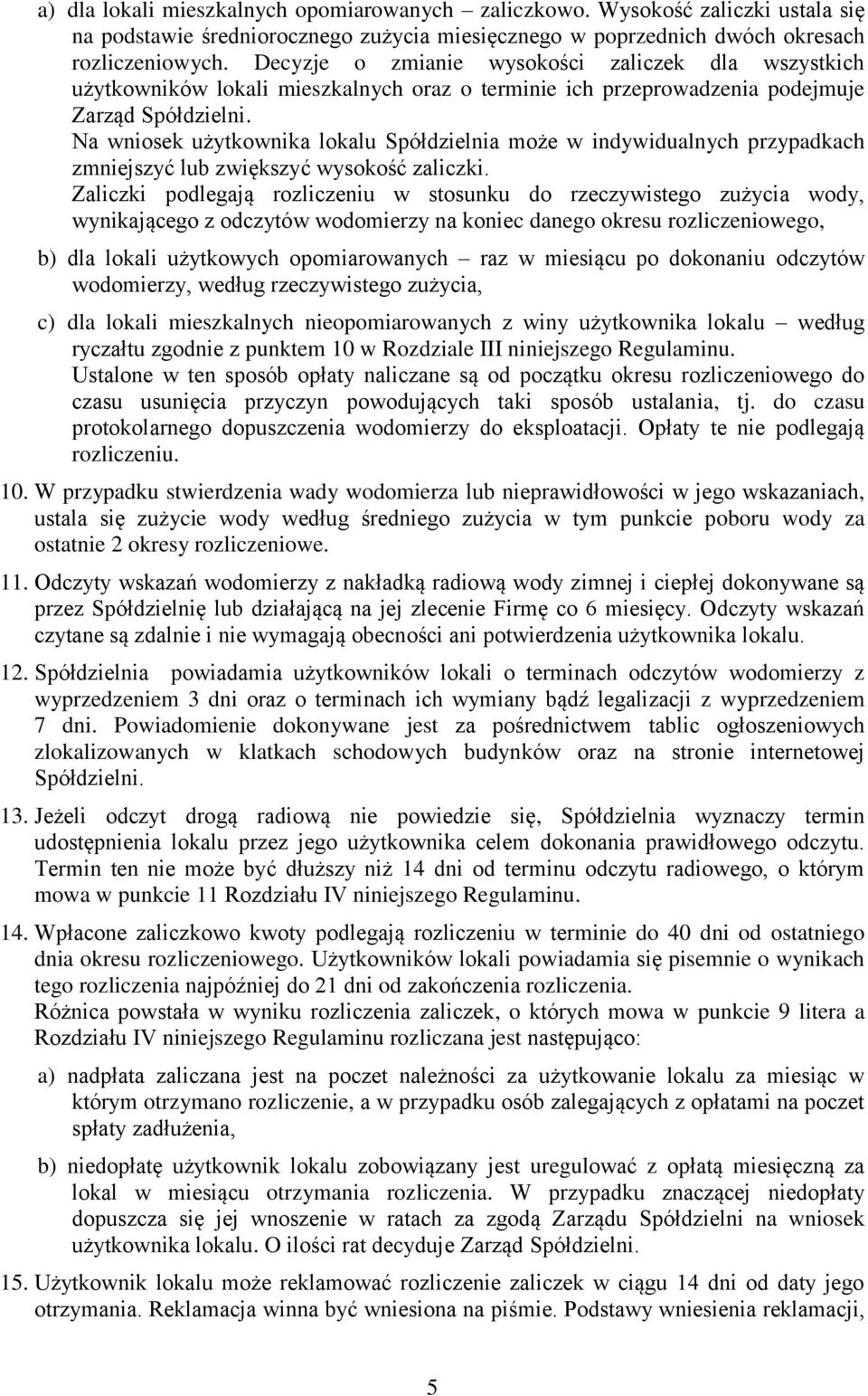 Na wniosek użytkownika lokalu Spółdzielnia może w indywidualnych przypadkach zmniejszyć lub zwiększyć wysokość zaliczki.