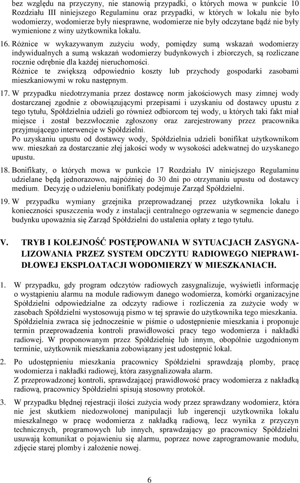 Różnice w wykazywanym zużyciu wody, pomiędzy sumą wskazań wodomierzy indywidualnych a sumą wskazań wodomierzy budynkowych i zbiorczych, są rozliczane rocznie odrębnie dla każdej nieruchomości.