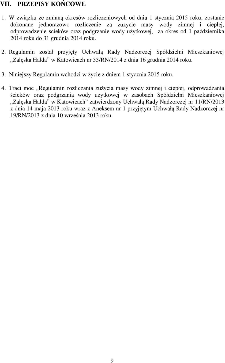 użytkowej, za okres od 1 października 2014 roku do 31 grudnia 2014 roku. 2. Regulamin został przyjęty Uchwałą Rady Nadzorczej Spółdzielni Mieszkaniowej Załęska Hałda w Katowicach nr 33/RN/2014 z dnia 16 grudnia 2014 roku.