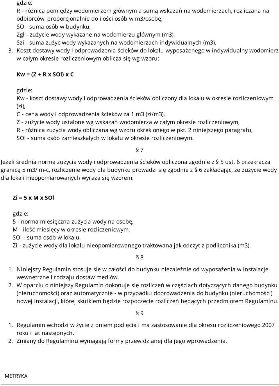 Koszt dostawy wody i odprowadzenia ścieków do lokalu wyposażonego w indywidualny wodomierz w całym okresie rozliczeniowym oblicza się wg wzoru: Kw = (Z + R x SOl) x C Z - zużycie wody ustalone wg