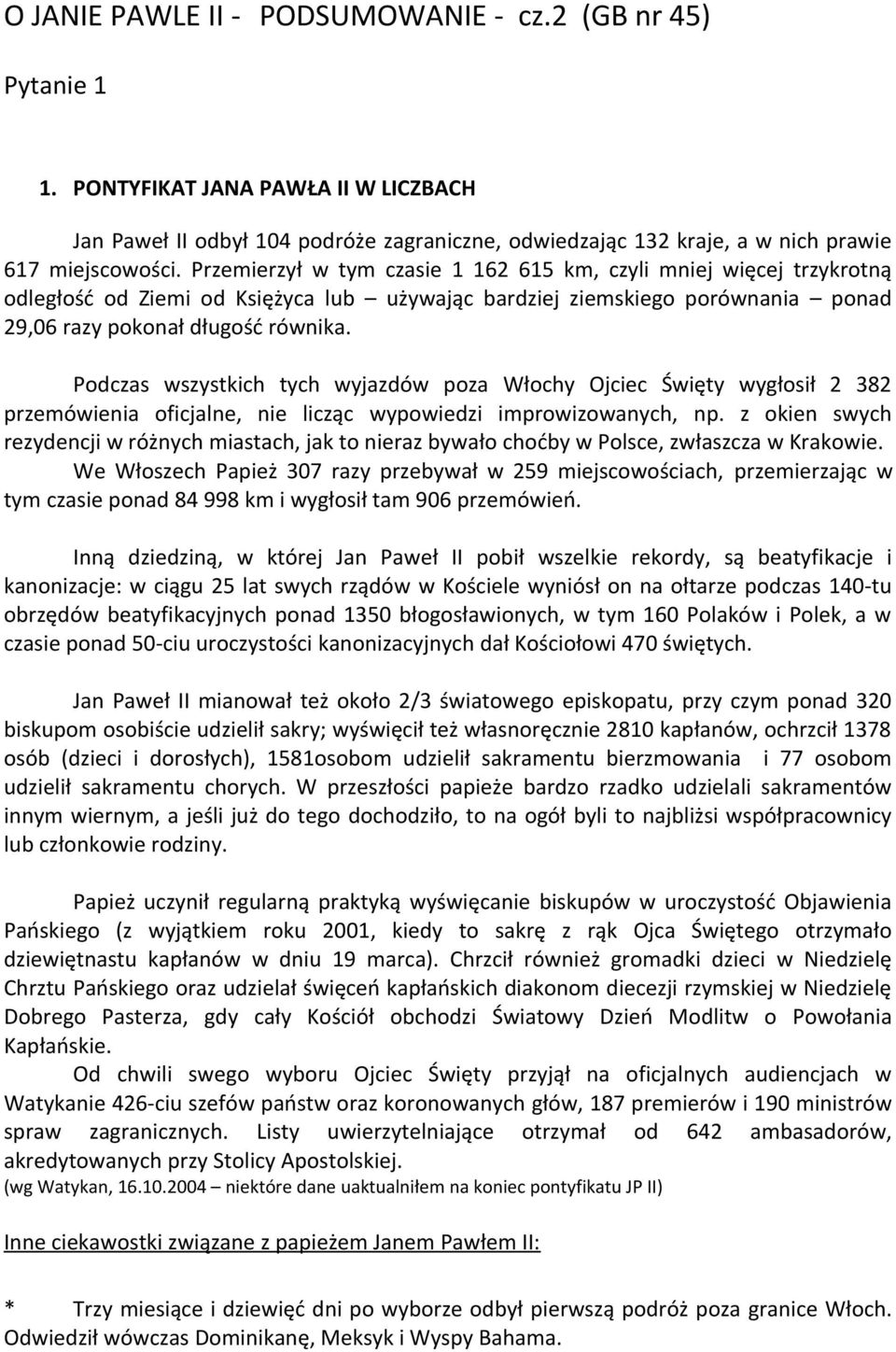 Podczas wszystkich tych wyjazdów poza Włochy Ojciec Święty wygłosił 2 382 przemówienia oficjalne, nie licząc wypowiedzi improwizowanych, np.