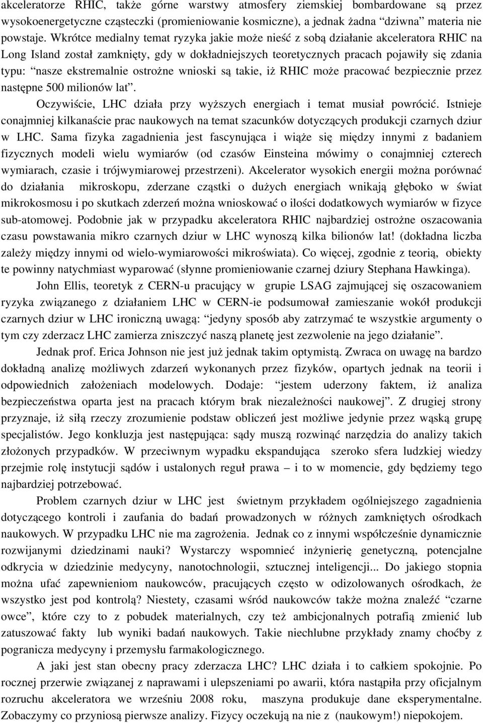 ekstremalnie ostrożne wnioski są takie, iż RHIC może pracować bezpiecznie przez następne 500 milionów lat. Oczywiście, LHC działa przy wyższych energiach i temat musiał powrócić.