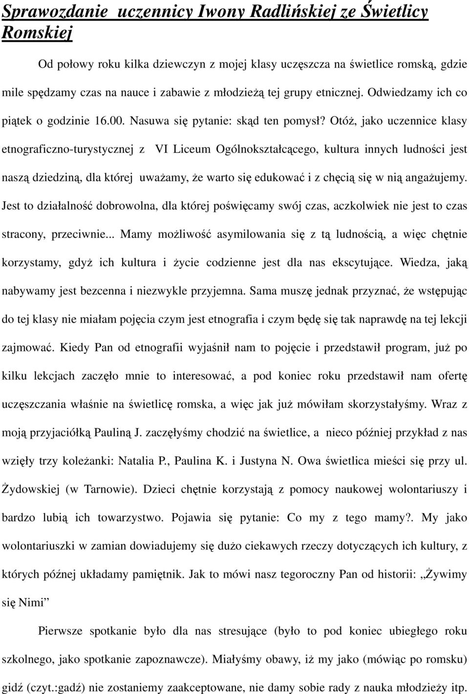 Otóż, jako uczennice klasy etnograficzno-turystycznej z VI Liceum Ogólnokształcącego, kultura innych ludności jest naszą dziedziną, dla której uważamy, że warto się edukować i z chęcią się w nią