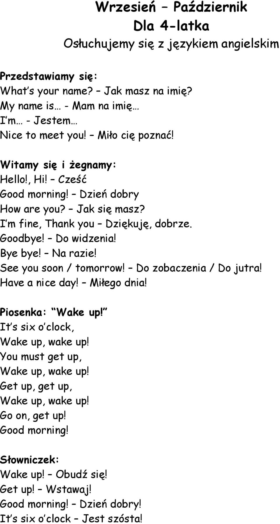 I m fine, Thank you Dziękuję, dobrze. Goodbye! Do widzenia! Bye bye! Na razie! See you soon / tomorrow! Do zobaczenia / Do jutra! Have a nice day! Miłego dnia! Piosenka: Wake up!