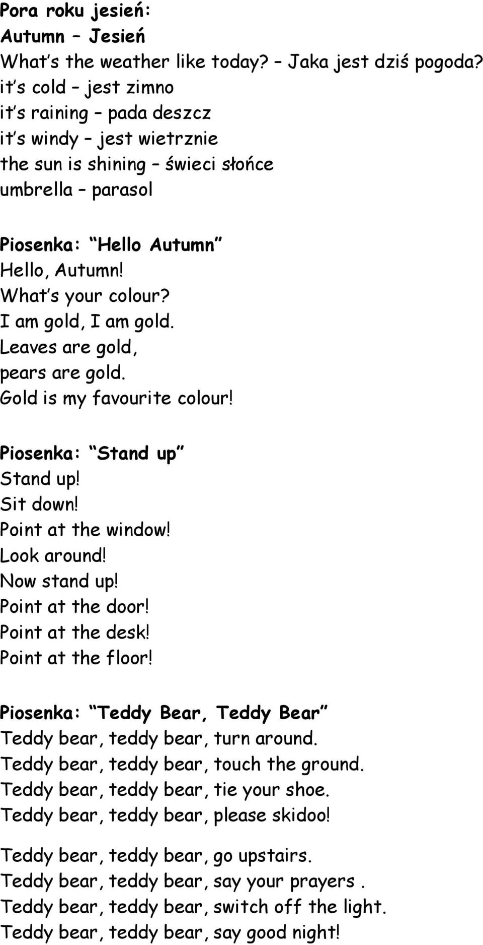 I am gold, I am gold. Leaves are gold, pears are gold. Gold is my favourite colour! Piosenka: Stand up Stand up! Sit down! Point at the window! Look around! Now stand up! Point at the door!