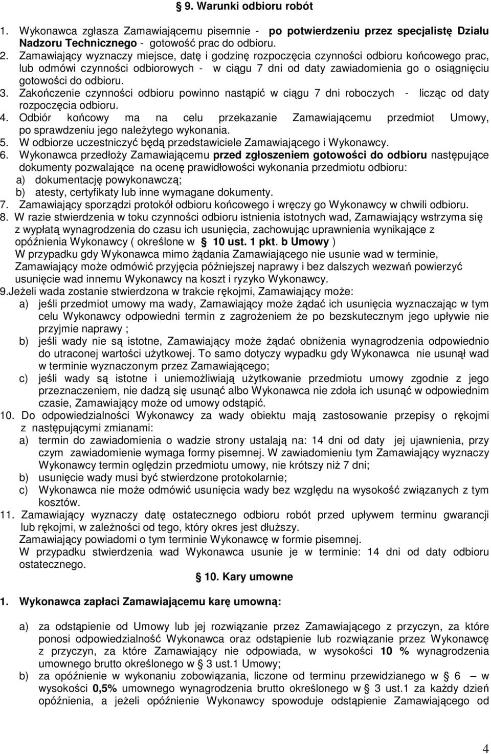 3. Zakończenie czynności odbioru powinno nastąpić w ciągu 7 dni roboczych - licząc od daty rozpoczęcia odbioru. 4.