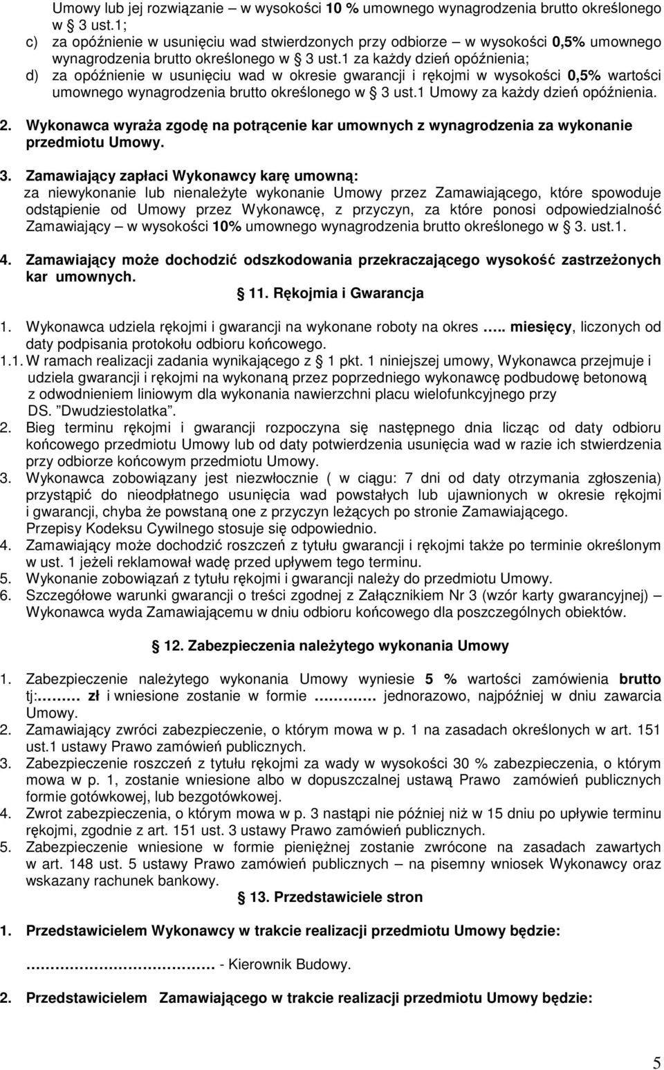 1 za kaŝdy dzień opóźnienia; d) za opóźnienie w usunięciu wad w okresie gwarancji i rękojmi w wysokości 0,5% wartości umownego wynagrodzenia brutto określonego w 3 ust.