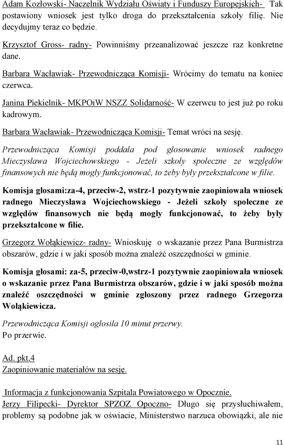 Janina Piekielnik- MKPOiW NSZZ Solidarność- W czerwcu to jest już po roku kadrowym. Barbara Wacławiak- Przewodnicząca Komisji- Temat wróci na sesję.