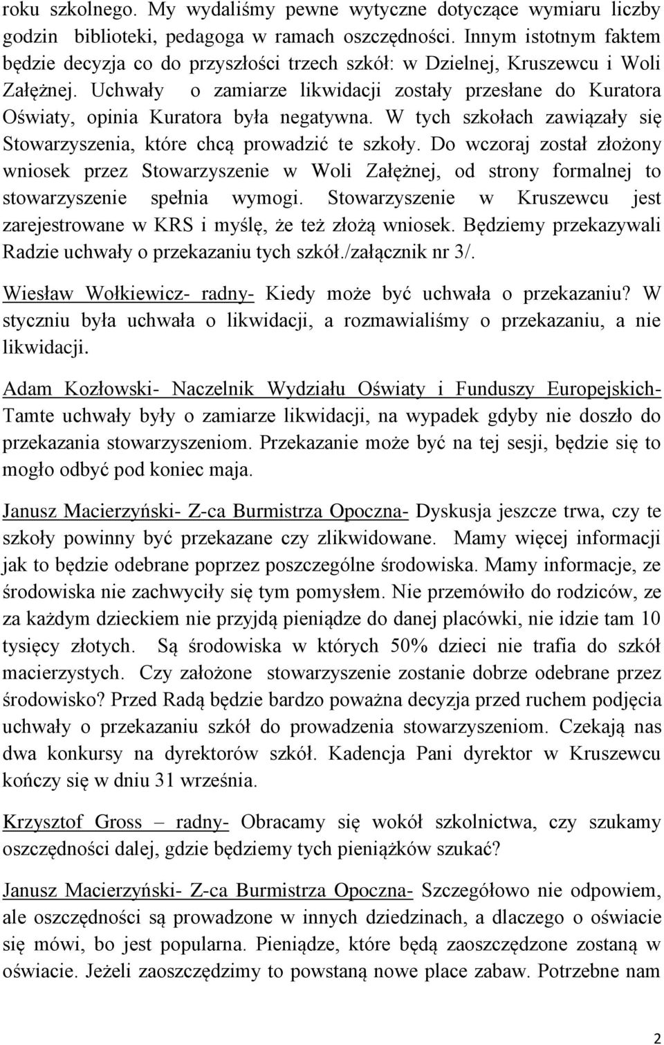 Uchwały o zamiarze likwidacji zostały przesłane do Kuratora Oświaty, opinia Kuratora była negatywna. W tych szkołach zawiązały się Stowarzyszenia, które chcą prowadzić te szkoły.